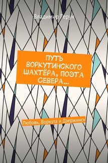 Путь воркутинского шахтёра, поэта Севера… Любовь, Воркута и Дзержинск - Владимир Герун