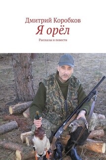Я орёл. Рассказы и повести - Дмитрий Коробков