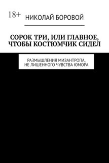 Сорок три, или Главное, чтобы костюмчик сидел. Размышления мизантропа, не лишенного чувства юмора - Николай Боровой