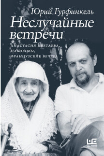 Неслучайные встречи. Анастасия Цветаева, Набоковы, французские вечера - Юрий Гурфинкель