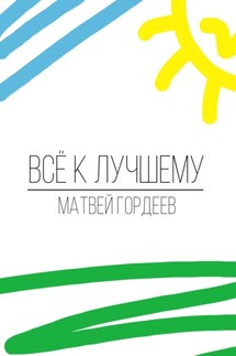 Всё к лучшему - Матвей Гордеев