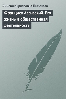 Франциск Ассизский. Его жизнь и общественная деятельность - Э. Пименова