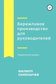 Бережливое производство для руководителей. Продвинутый уровень - Филипп Семенычев