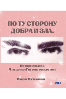 По ту сторону добра и зла. История один. Что делал Гоголь тем летом - Лила Стичева