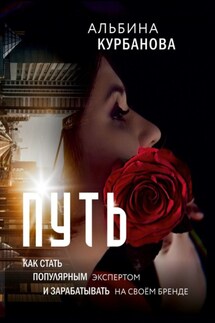 Путь. Как стать популярным экспертом и зарабатывать на своём бренде - Альбина Курбанова