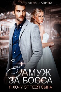 Замуж за босса. Я хочу от тебя сына - Анна Лапина (Анна Леманн)