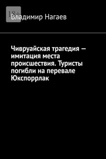 Чивруайская трагедия – имитация места происшествия. Туристы погибли на перевале Юкспоррлак - Владимир Нагаев