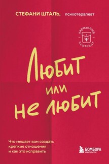 Любит/не любит. Что мешает вам создать крепкие отношения и как это исправить - Стефани Шталь