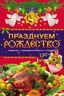 Празднуем Рождество. Традиции, кулинарные рецепты, подарки - Таисия Левкина