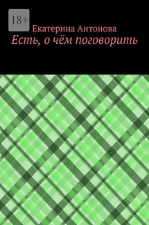 Есть, о чём поговорить - Екатерина Антонова