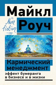 Кармический менеджмент: эффект бумеранга в бизнесе и в жизни - Майкл Роуч