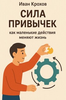 Сила привычек: как маленькие действия меняют жизнь - Иван Крохов