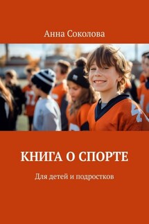 Книга о спорте. Для детей и подростков - Анна Соколова