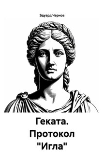 Геката. Протокол «Игла» - Эдуард Чернов