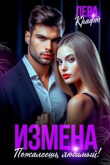 Измена. Пожалеешь, любимый! - Лера Крафт