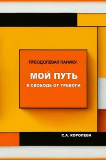 Преодолевая панику: мой путь к свободе от тревоги - Светлана Королева