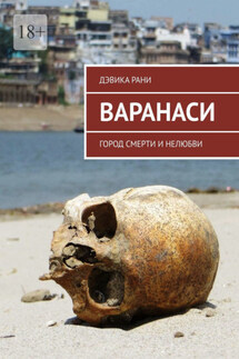 Варанаси. Город смерти и нелюбви - Дэвика Рани