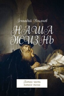 Наша жизнь. Пятая часть пятого тома - Геннадий Ульянов