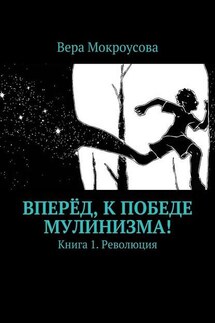 Вперёд, к победе мулинизма! Книга 1. Революция - Вера Мокроусова