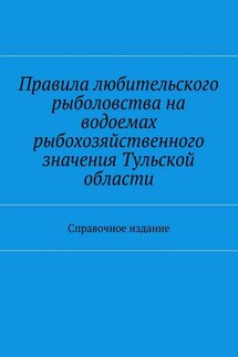 Правила любительского рыболовства на водоемах рыбохозяйственного значения Тульской области. Справочное издание - Коллектив авторов, С. И. Телятник