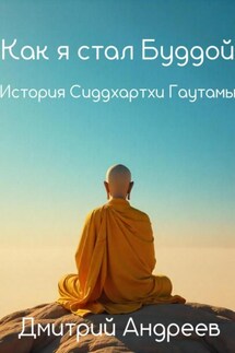 Как я стал Буддой. История Сиддхартхи Гаутамы - Дмитрий Андреев