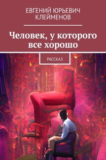 Человек, у которого все хорошо. Рассказ - Евгений Клейменов