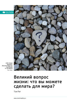 Ключевые идеи книги: Великий вопрос жизни: что вы можете сделать для мира? Том Рат - Smart Reading