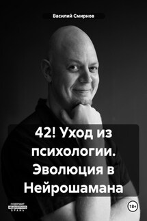 42! Уход из психологии. Эволюция в Нейрошамана - Василий Смирнов