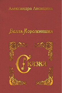 Белла-Королевишна. Сказка - Александра Лисицина