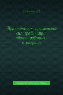 Практическое применение сил гравитации адаптированных к инерции. Технические устройства и машины - Владимир AS