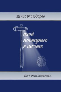 Тихой поступью к мечте. Как я стал неврологом - Денис Благодарев