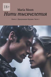 Нити тысячелетия. Книга 1. Придуманное будущее. Часть 1 - Maria Moon
