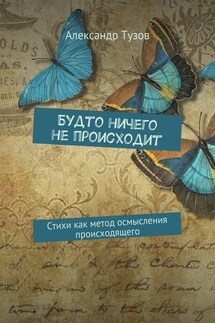 Будто ничего не происходит. Стихи как метод осмысления происходящего - Александр Тузов