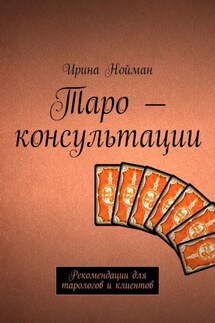 Таро – консультации. Рекомендации для тарологов и клиентов - Ирина Нойман