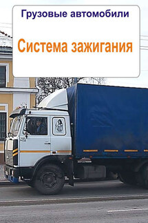 Грузовые автомобили. Система зажигания - Илья Мельников