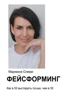 Фейсформинг. Как в 50 выглядеть лучше, чем в 30 - Марианна Спивак
