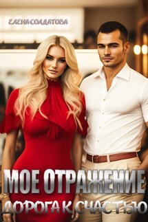 Мое отражение. Дорога к счастью - Елена Солдатова