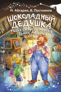 Шоколадный дедушка. Тайна старого сундука. Семён Андреич - Наринэ Юриковна Абгарян, Валентин Юрьевич Постников