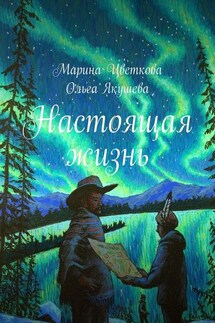 Настоящая жизнь - Марина Цветкова, Ольга Якушева