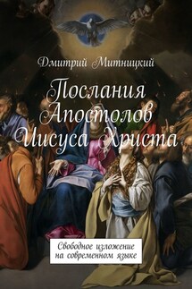 Послания Апостолов Иисуса Христа. Свободное изложение на современном языке - Дмитрий Митницкий