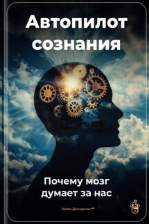Автопилот сознания: Почему мозг думает за нас - Артем Демиденко