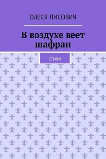 В воздухе веет шафран. Стихи - Олеся Лисович