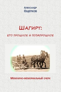 Шагирт: его прошлое и позапрошлое. Мемуарно-мемориальный очерк - Александр Ощепков
