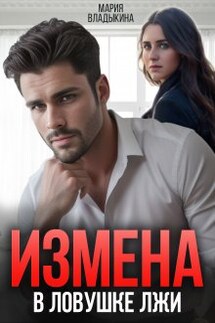 Измена. В ловушке лжи - Мария Владыкина