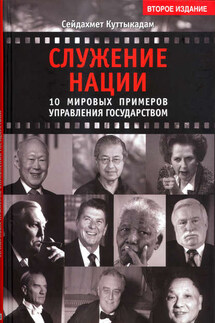 Служение нации. 10 мировых примеров управления Государством - Сейдахмет Куттыкадам