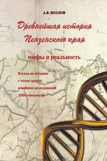 Древнейшая история Пензенского края: мифы и реальность. Взгляд на историю с точки зрения новейших исследований ДНК-генеалогии - Александр Козлов