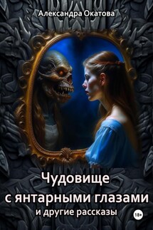 Чудовище с янтарными глазами и другие рассказы - Александра Окатова