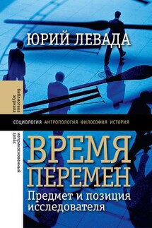 Время перемен. Предмет и позиция исследователя (сборник) - Юрий Левада