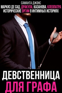 Девственница для графа. Исторические оргии в интимных историях. Маркиз де Сад, Дракула, Казанова - Саманта Джонс