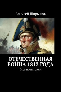 Отечественная война 1812 года. Эссе по истории - Алексей Шарыпов